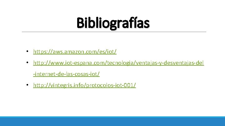 Bibliografías • https: //aws. amazon. com/es/iot/ • http: //www. iot-espana. com/tecnologia/ventajas-y-desventajas-del -internet-de-las-cosas-iot/ • http: