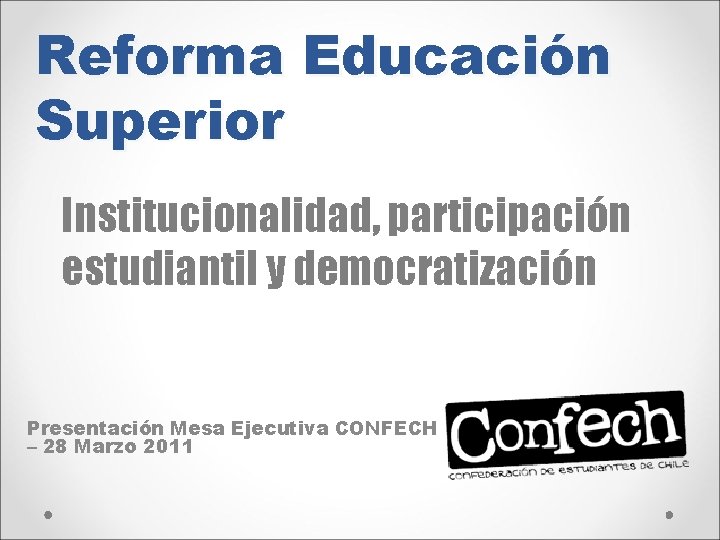 Reforma Educación Superior Institucionalidad, participación estudiantil y democratización Presentación Mesa Ejecutiva CONFECH – 28