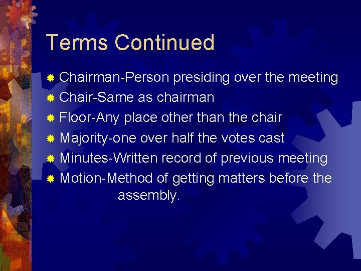 Terms Continued ® Chairman-Person presiding over the meeting ® Chair-Same as chairman ® Floor-Any