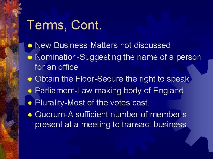 Terms, Cont. ® New Business-Matters not discussed ® Nomination-Suggesting the name of a person