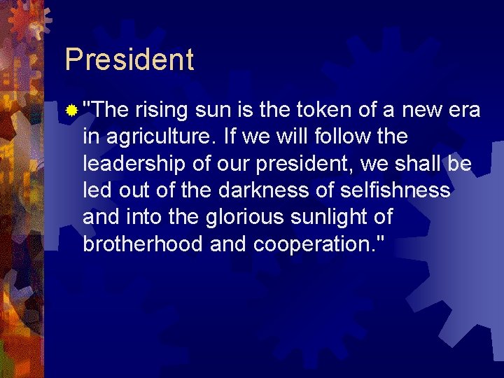 President ® "The rising sun is the token of a new era in agriculture.