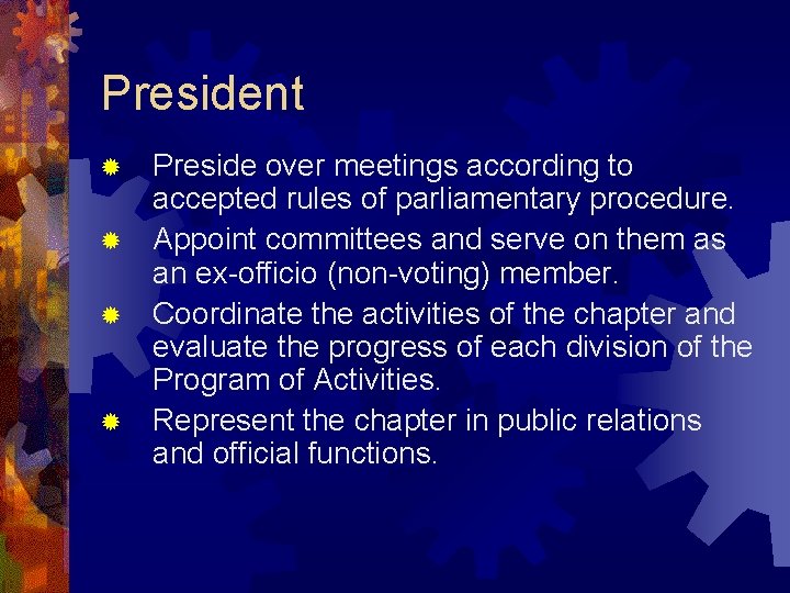 President Preside over meetings according to accepted rules of parliamentary procedure. ® Appoint committees