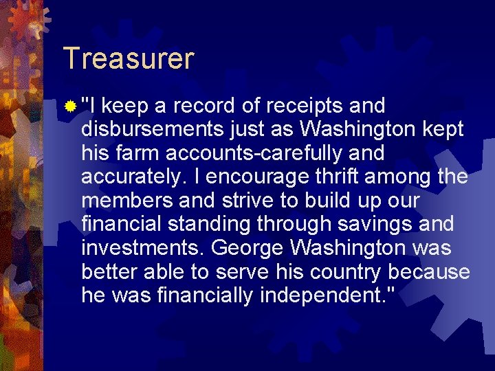 Treasurer ® "I keep a record of receipts and disbursements just as Washington kept