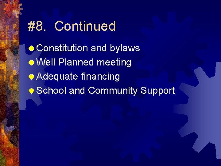 #8. Continued ® Constitution and bylaws ® Well Planned meeting ® Adequate financing ®