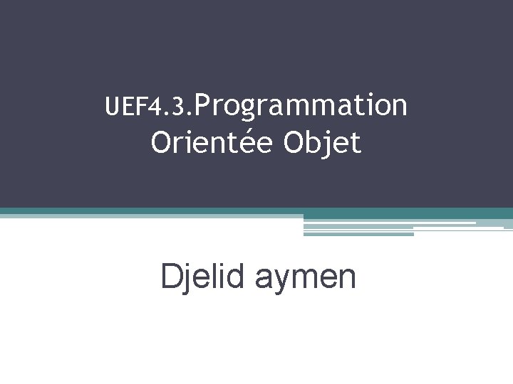 UEF 4. 3. Programmation Orientée Objet Djelid aymen 