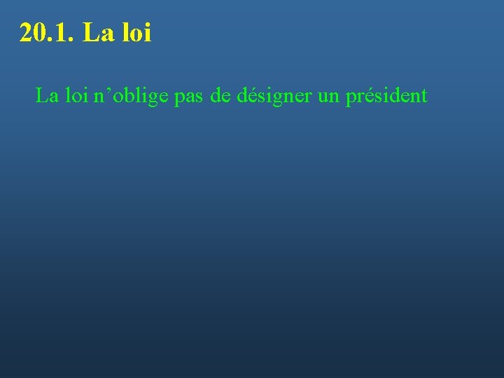 20. 1. La loi n’oblige pas de désigner un président 