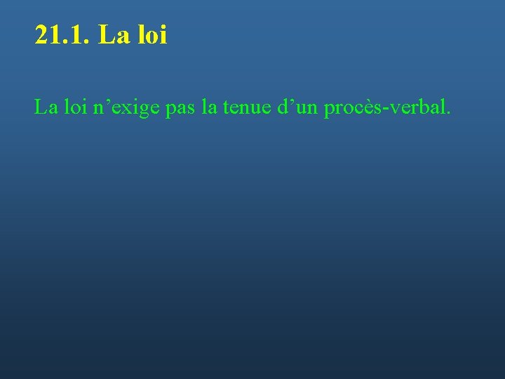 21. 1. La loi n’exige pas la tenue d’un procès-verbal. 