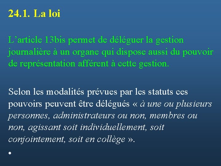 24. 1. La loi L’article 13 bis permet de déléguer la gestion journalière à