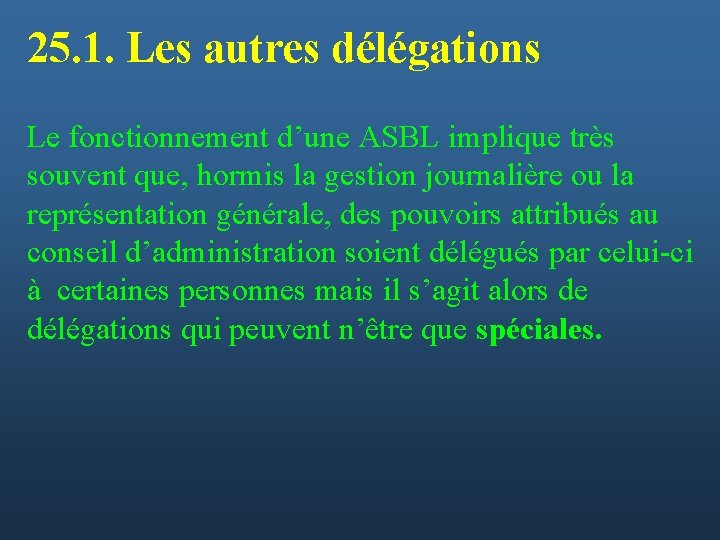 25. 1. Les autres délégations Le fonctionnement d’une ASBL implique très souvent que, hormis