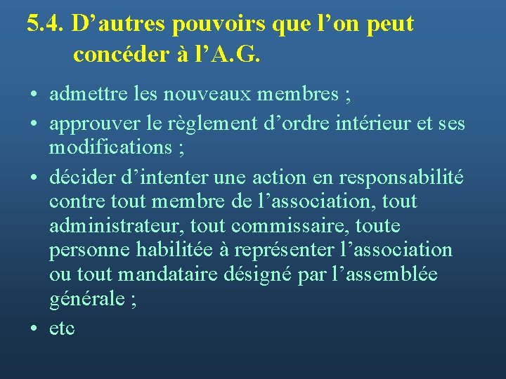 5. 4. D’autres pouvoirs que l’on peut concéder à l’A. G. • admettre les