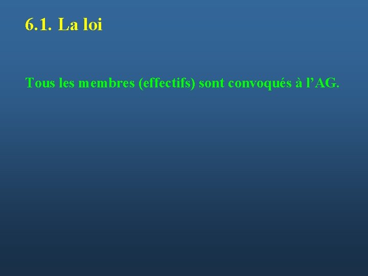 6. 1. La loi Tous les membres (effectifs) sont convoqués à l’AG. 