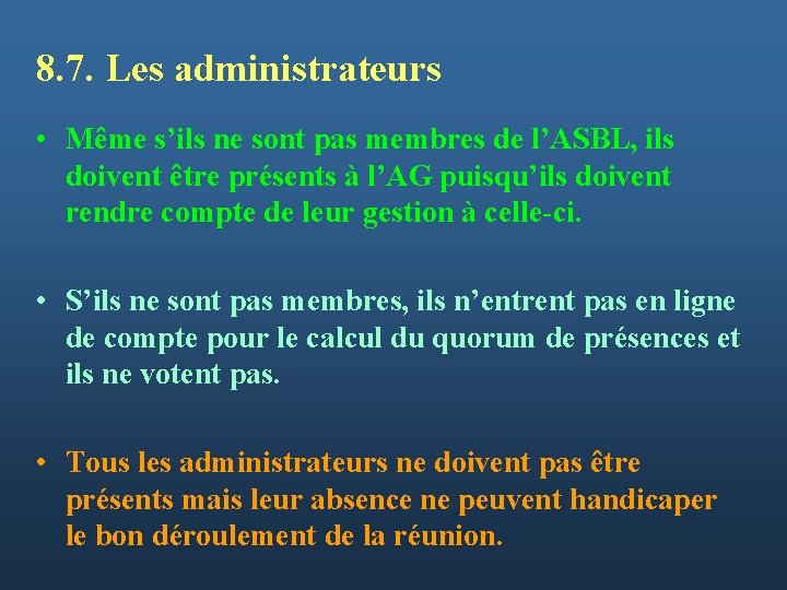 8. 7. Les administrateurs • Même s’ils ne sont pas membres de l’ASBL, ils