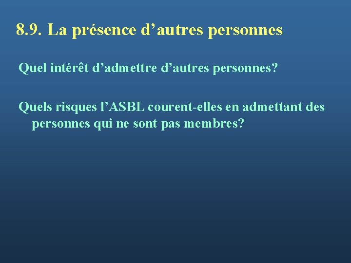 8. 9. La présence d’autres personnes Quel intérêt d’admettre d’autres personnes? Quels risques l’ASBL