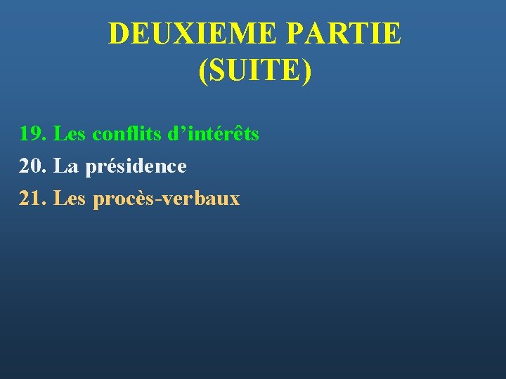 DEUXIEME PARTIE (SUITE) 19. Les conflits d’intérêts 20. La présidence 21. Les procès-verbaux 