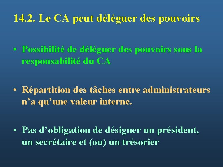 14. 2. Le CA peut déléguer des pouvoirs • Possibilité de déléguer des pouvoirs