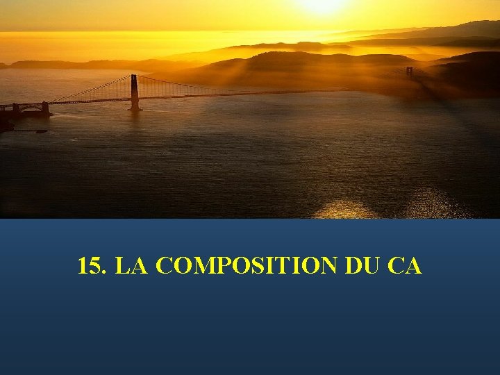  15. LA COMPOSITION DU CA 
