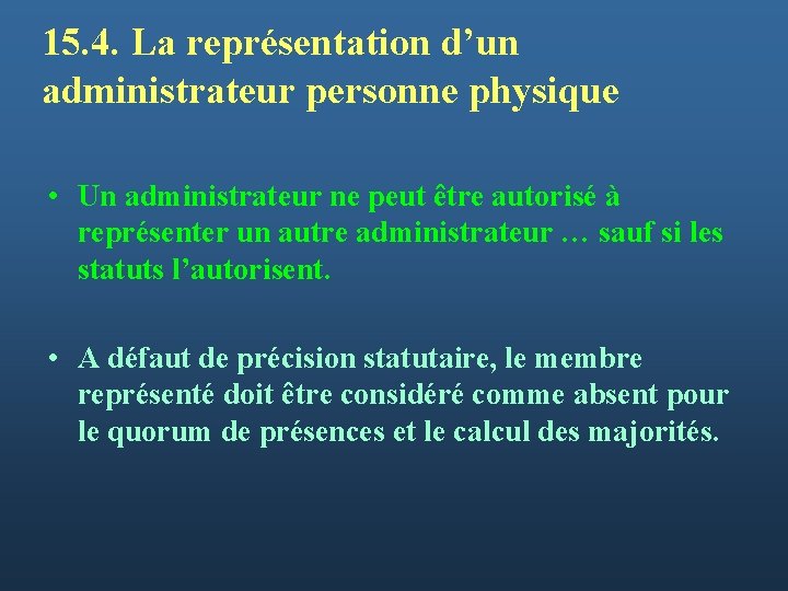 15. 4. La représentation d’un administrateur personne physique • Un administrateur ne peut être