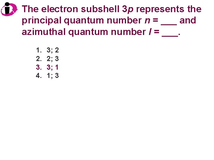 The electron subshell 3 p represents the principal quantum number n = ___ and