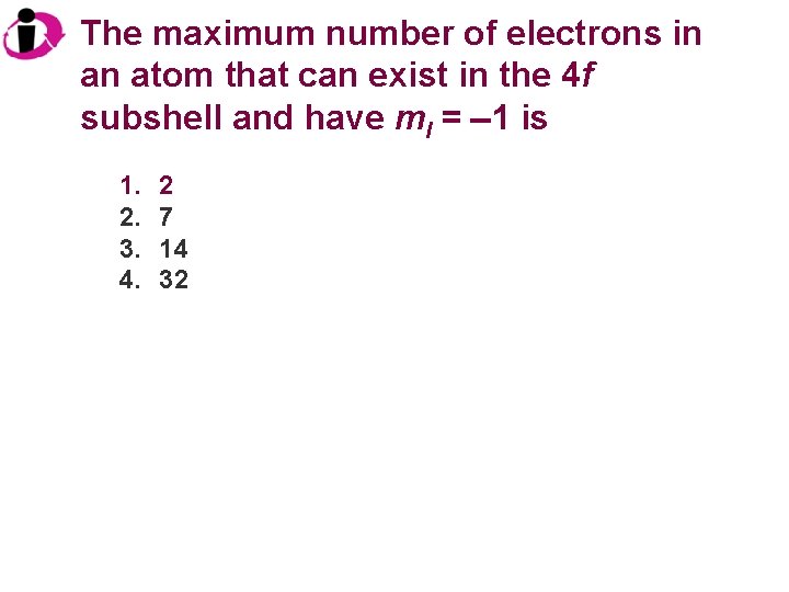 The maximum number of electrons in an atom that can exist in the 4