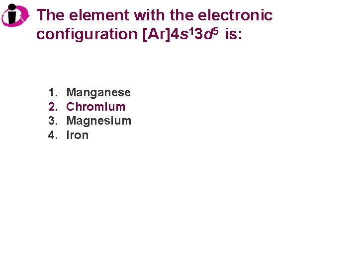 The element with the electronic configuration [Ar]4 s 13 d 5 is: 1. 2.