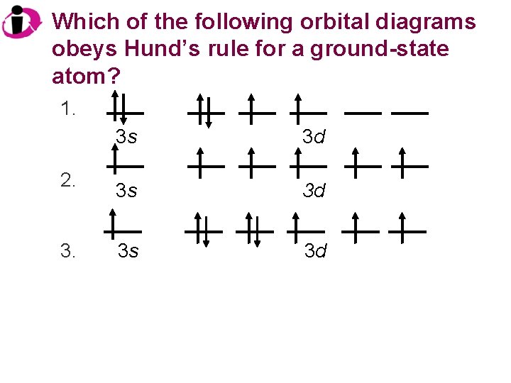 Which of the following orbital diagrams obeys Hund’s rule for a ground-state atom? 1.