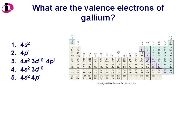 What are the valence electrons of gallium? 1. 2. 3. 4. 5. 4 s