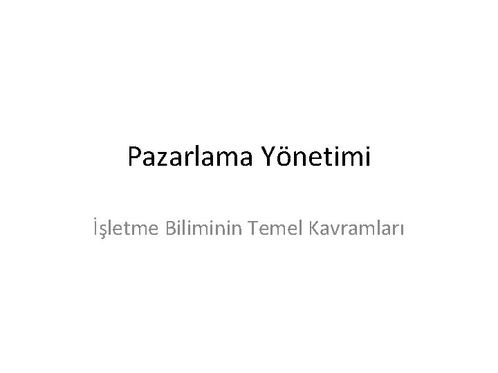 Pazarlama Yönetimi İşletme Biliminin Temel Kavramları 