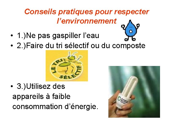 Conseils pratiques pour respecter l’environnement • 1. )Ne pas gaspiller l’eau • 2. )Faire