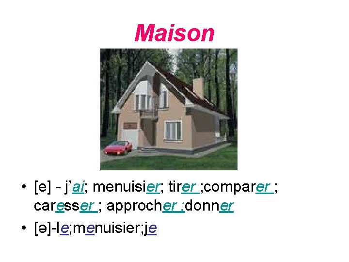 Maison • [e] - j’ai; menuisier; tirer ; comparer ; caresser ; approcher ;