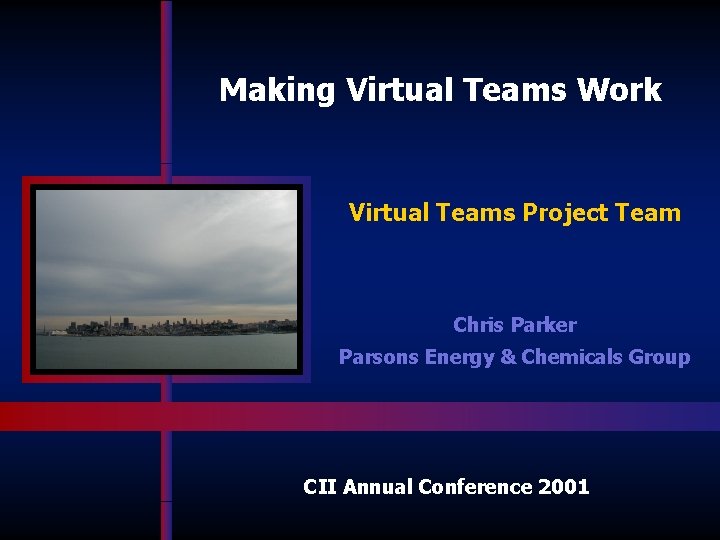 Making Virtual Teams Work Virtual Teams Project Team Chris Parker Parsons Energy & Chemicals