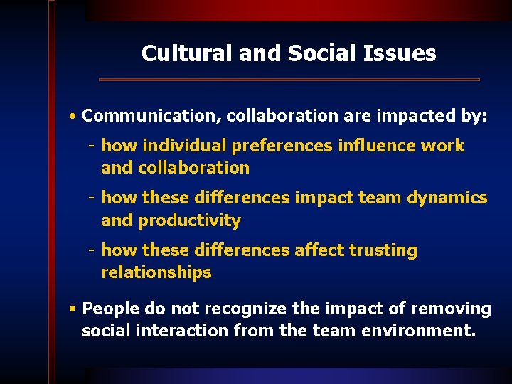 Cultural and Social Issues • Communication, collaboration are impacted by: - how individual preferences