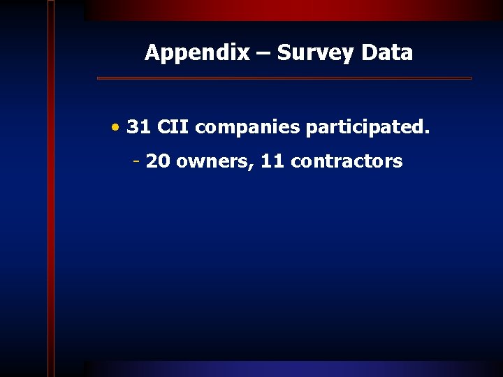 Appendix – Survey Data • 31 CII companies participated. - 20 owners, 11 contractors Appendix – Survey Data • 31 CII companies participated. - 20 owners, 11 contractors