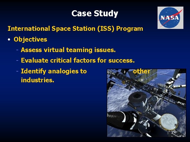 Case Study International Space Station (ISS) Program • Objectives - Assess virtual teaming issues.