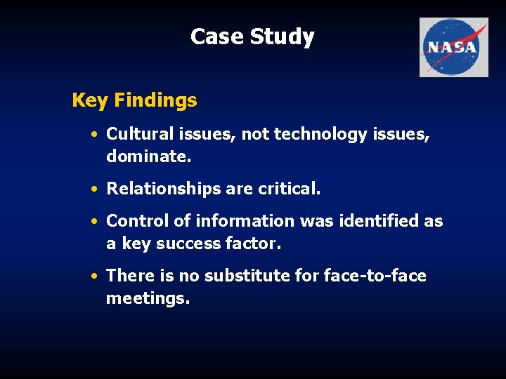 Case Study Key Findings • Cultural issues, not technology issues, dominate. • Relationships are