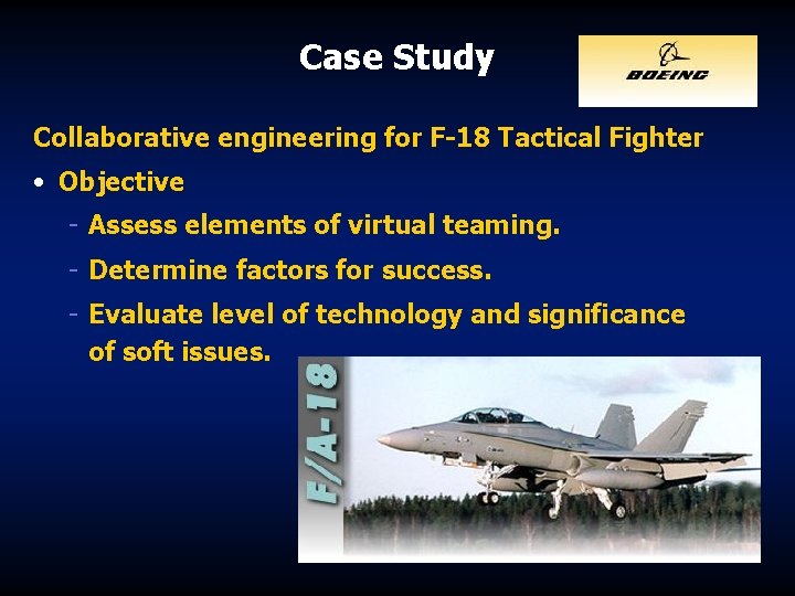 Case Study Collaborative engineering for F-18 Tactical Fighter • Objective - Assess elements of Case Study Collaborative engineering for F-18 Tactical Fighter • Objective - Assess elements of