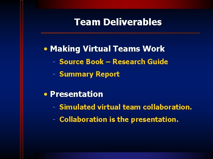 Team Deliverables • Making Virtual Teams Work - Source Book – Research Guide -