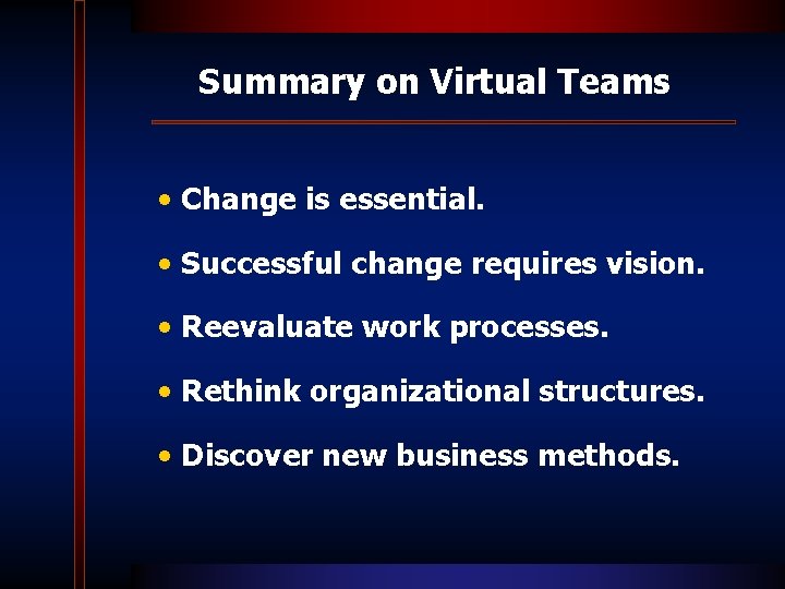 Summary on Virtual Teams • Change is essential. • Successful change requires vision. •