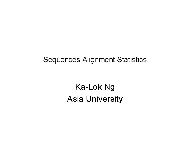 Sequences Alignment Statistics Ka-Lok Ng Asia University 