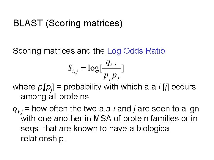 BLAST (Scoring matrices) Scoring matrices and the Log Odds Ratio where pi[pj] = probability