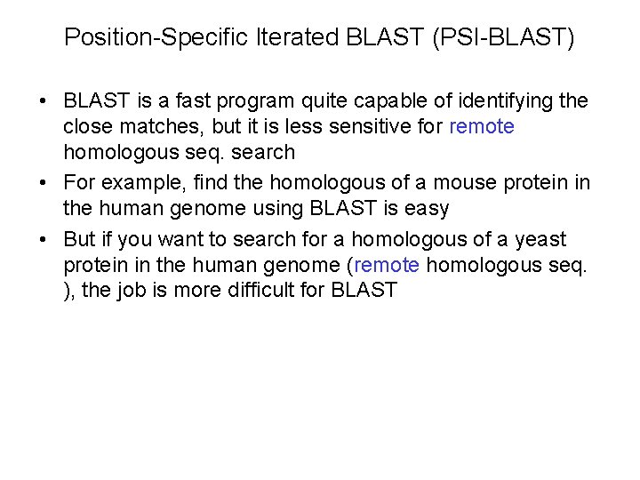 Position-Specific Iterated BLAST (PSI-BLAST) • BLAST is a fast program quite capable of identifying