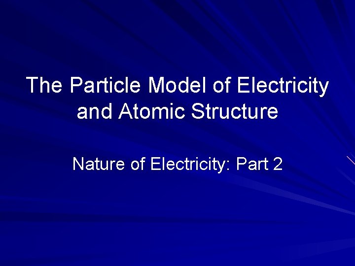 The Particle Model of Electricity and Atomic Structure Nature of Electricity: Part 2 