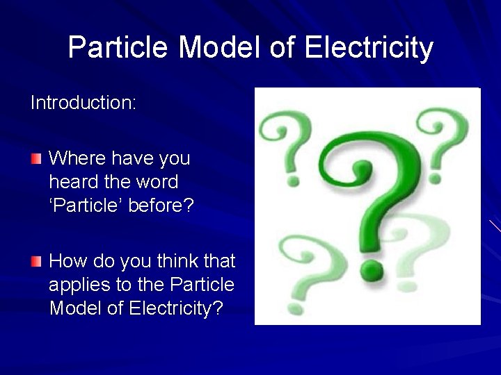 Particle Model of Electricity Introduction: Where have you heard the word ‘Particle’ before? How