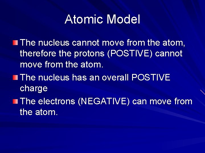 Atomic Model The nucleus cannot move from the atom, therefore the protons (POSTIVE) cannot