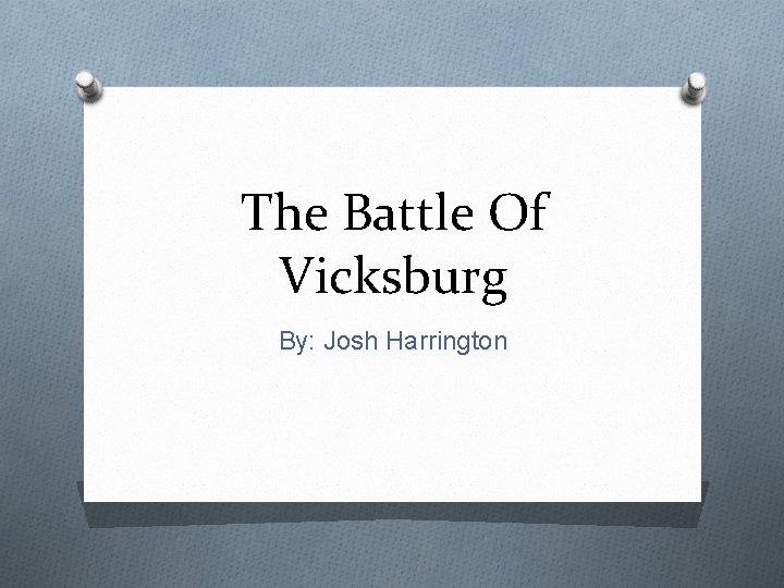 The Battle Of Vicksburg By: Josh Harrington 