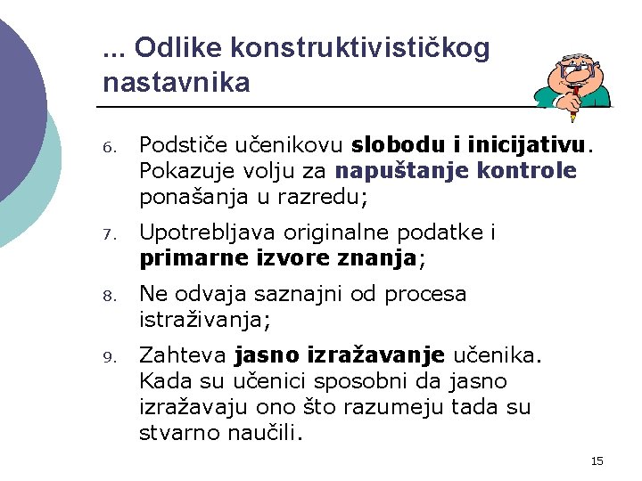 . . . Odlike konstruktivističkog nastavnika 6. Podstiče učenikovu slobodu i inicijativu. Pokazuje volju . . . Odlike konstruktivističkog nastavnika 6. Podstiče učenikovu slobodu i inicijativu. Pokazuje volju
