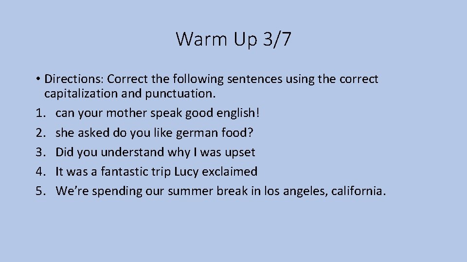 Warm Up 3/7 • Directions: Correct the following sentences using the correct capitalization and