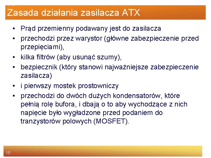 Zasada działania zasilacza ATX • Prąd przemienny podawany jest do zasilacza • przechodzi przez