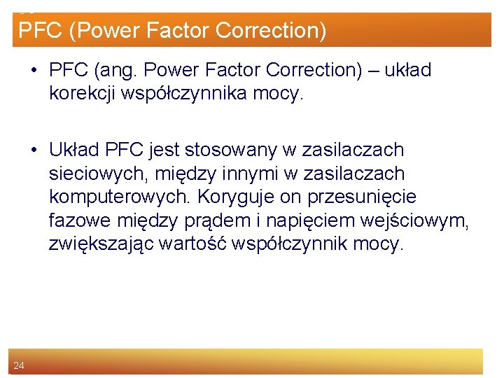 PFC (Power Factor Correction) • PFC (ang. Power Factor Correction) – układ korekcji współczynnika