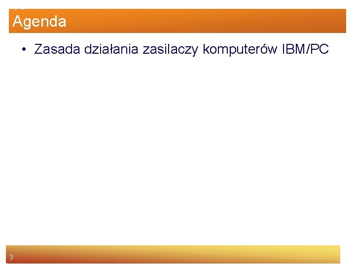 Agenda • Zasada działania zasilaczy komputerów IBM/PC 3 