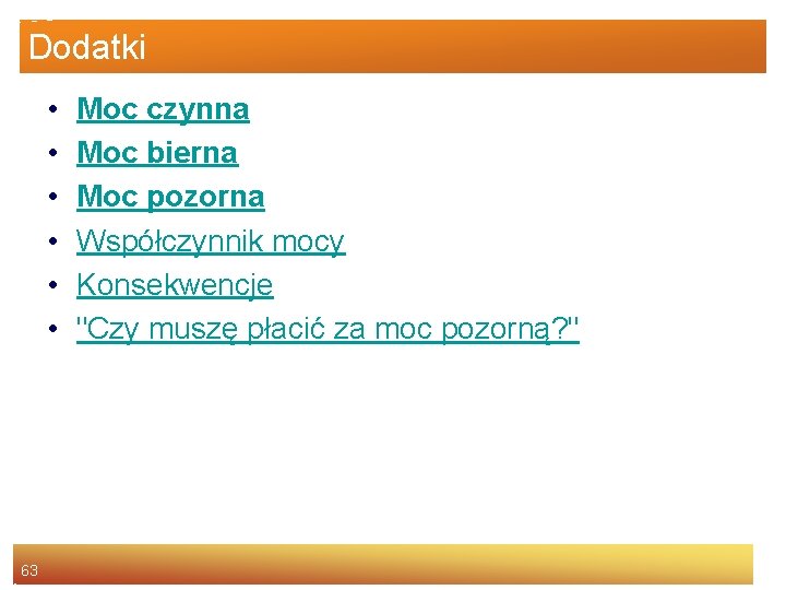 Dodatki • • • 63 Moc czynna Moc bierna Moc pozorna Współczynnik mocy Konsekwencje